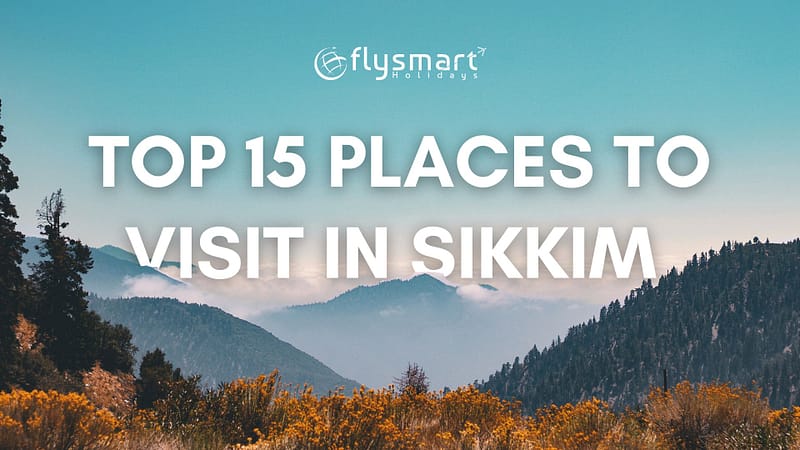 Top 15 Places to Visit in Sikkim